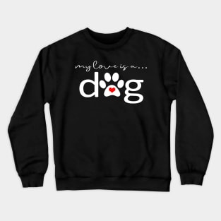 My Love is a Dog - Paw Print Design and Gifts Crewneck Sweatshirt
